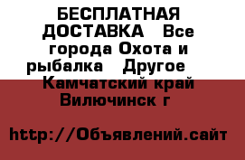 БЕСПЛАТНАЯ ДОСТАВКА - Все города Охота и рыбалка » Другое   . Камчатский край,Вилючинск г.